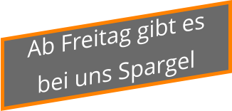 Ab Freitag gibt es  bei uns Spargel
