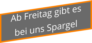 Ab Freitag gibt es  bei uns Spargel